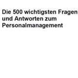 Die 500 wichtigsten Fragen und Antworten zum Personalmanagement