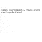Jobtalk: Männersprache - Frauensprache - eine Frage der Kultur?