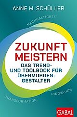 Zukunft meistern: Das Trend- und Toolbook für Übermorgengestalter | Nachhaltigkeit - Transformation - Innovation
